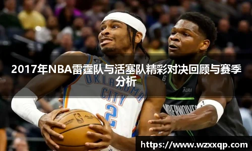 2017年NBA雷霆队与活塞队精彩对决回顾与赛季分析