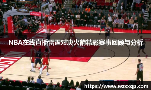 NBA在线直播雷霆对决火箭精彩赛事回顾与分析