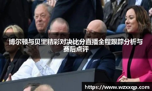 博尔顿与贝里精彩对决比分直播全程跟踪分析与赛后点评